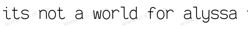 its not a world for alyssa v 1.6字体转换